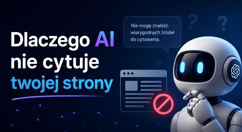 Dlaczego AI nie cytuje twojej strony - główne przyczyny w 2026 roku