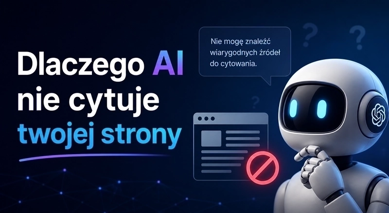 Dlaczego AI nie cytuje twojej strony - główne przyczyny w 2026 roku
